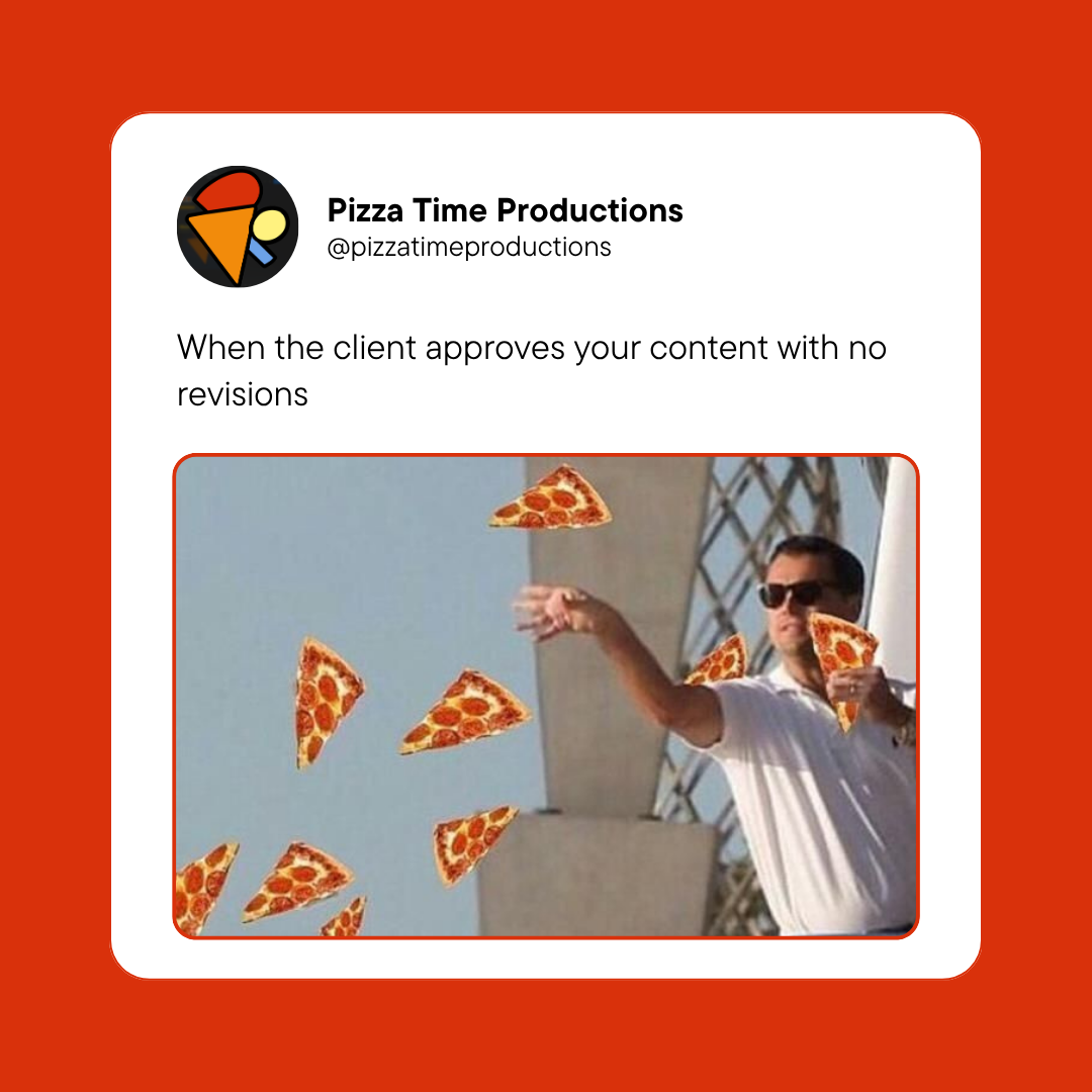 Pizza Time Productions graphic reading, ‘When the client approves your content with no revisions.’